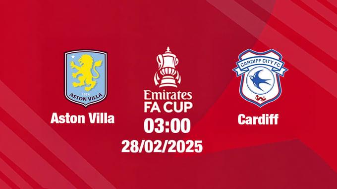 Trực tiếp bóng đá Aston Villa vs Cardiff, FA Cúp, 03h00 hôm nay 1/3/2025