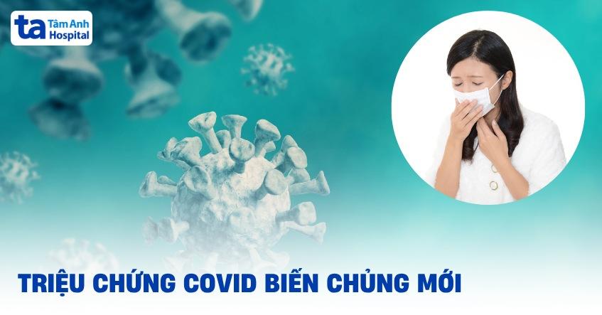 Triệu chứng Covid biến chủng mới, bao lâu thì xuất hiện dấu hiệu