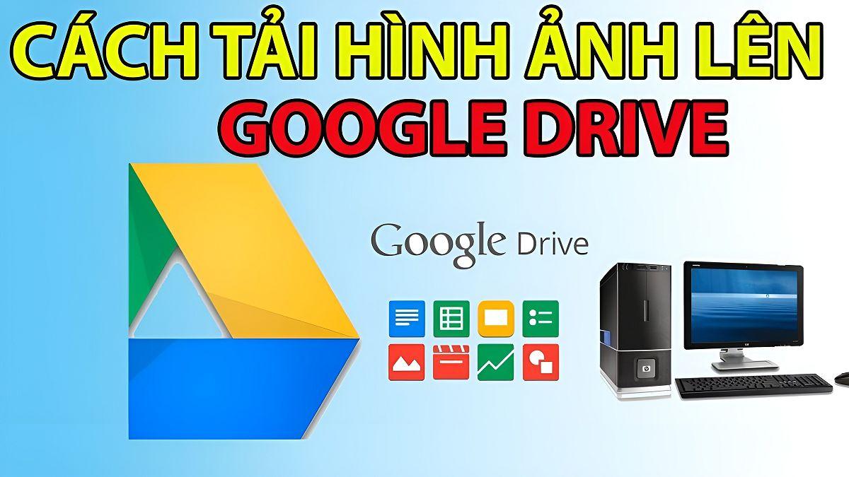 Cách tải, up ảnh lên Google Drive trên điện thoại, máy tính