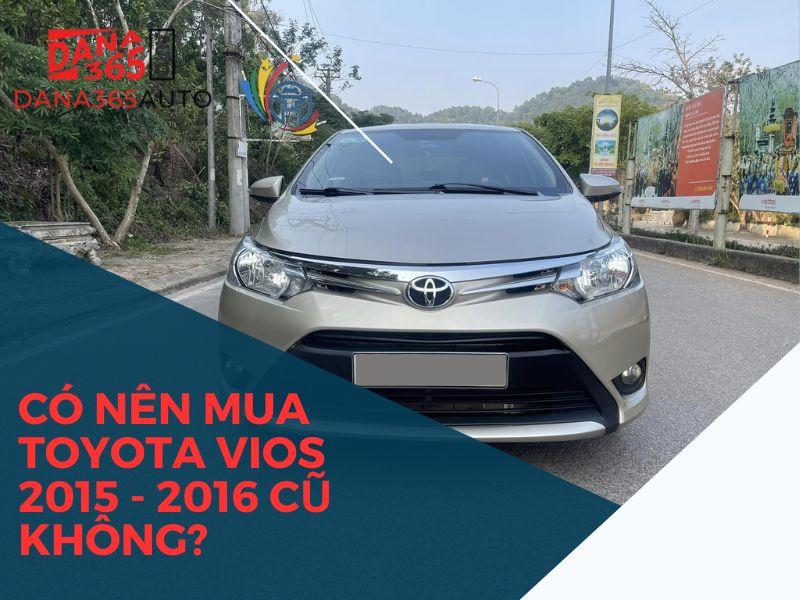 Có nên mua Toyota Vios 2015 – 2016 cũ không?