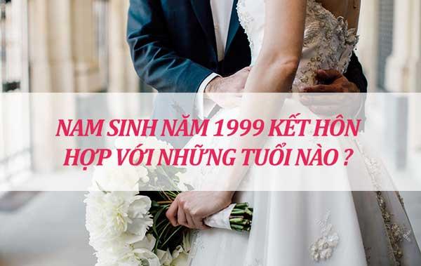 Nam sinh năm 1999 kết hôn hợp với tuổi nào ?