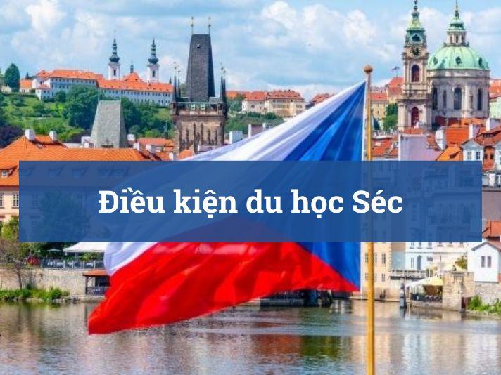 Điều kiện du học Séc 2026: Tổng hợp chi tiết nhất
