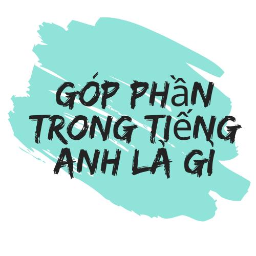 "Góp Phần Tiếng Anh" Tiếng Anh là gì: Cách Viết, ví dụ