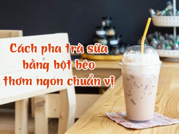 Chia sẻ 3 bước pha trà sữa bằng bột béo ngon dễ thực hiện